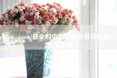 永兴最全的中国地图和各省地图及各市地图