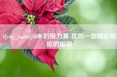 永兴50米的接力赛-犹如一部精彩绝伦的短剧