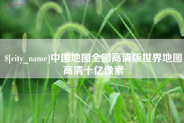 永兴中国地图全图高清版世界地图高清十亿像素