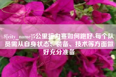 永兴5公里接力赛如何跑好-每个队员需从自身状态、装备、技术等方面做好充分准备