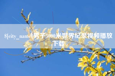 永兴男子5000米世界纪录视频播放下载