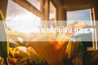 永兴消防监控证中级证书怎么考