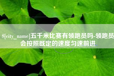 永兴五千米比赛有领跑员吗-领跑员会按照既定的速度匀速前进
