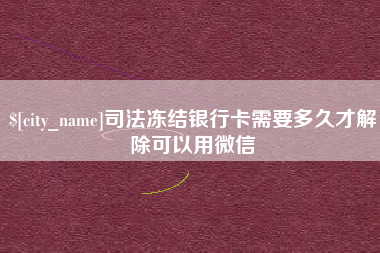永兴司法冻结银行卡需要多久才解除可以用微信